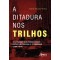 A Ditadura nos Trilhos