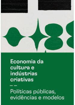 Economia da cultura e indústrias criativas - Tomo II - Políticas públicas, evidências e modelos