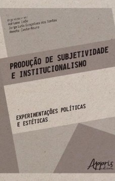 Produção de subjetividade e institucionalismo: experimentações políticas e estéticas