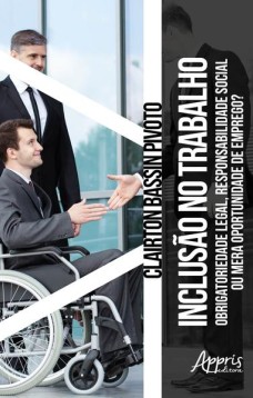 Inclusão no trabalho: obrigatoriedade legal, responsabilidade social ou mera oportunidade de emprego?