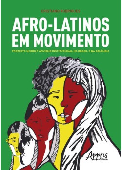 Afro-latinos em movimento: protesto negro e ativismo institucional no Brasil e na colômbia