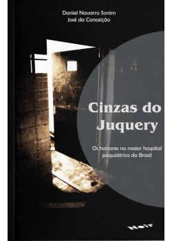 Cinzas do Juquery : Os horrores no maior hospital psiquiátrico do Brasil