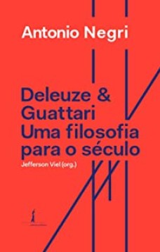 Deleuze E Guattari : Uma Filosofia Para O Século Xxi